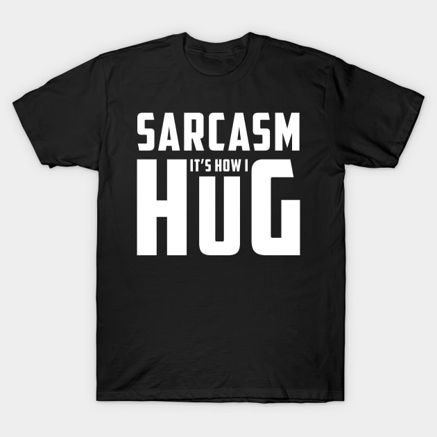 Sarcasm It's How I Hug  Funny Sarcasm 8 T-Shirt by HayesHanna3bE2e